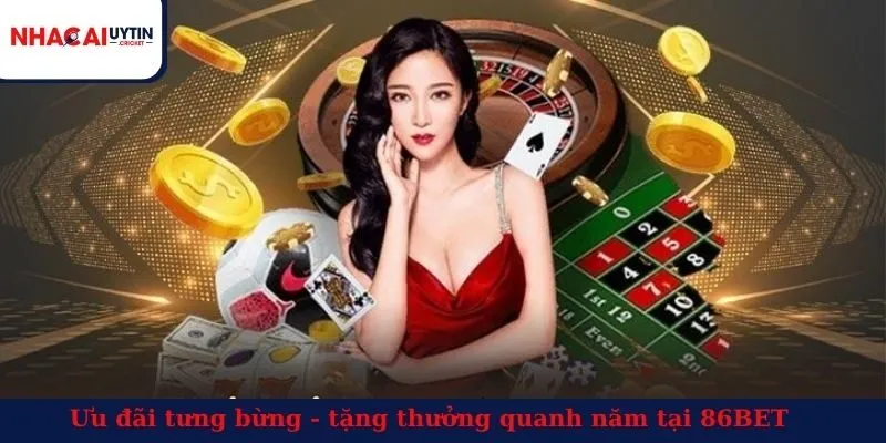 Ưu đãi tưng bừng - tặng thưởng quanh năm tại 86BET