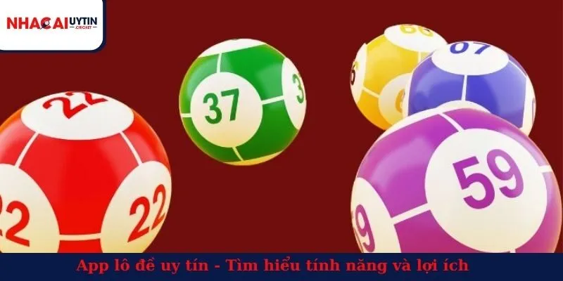 App lô đề uy tín - Tìm hiểu tính năng và lợi ích