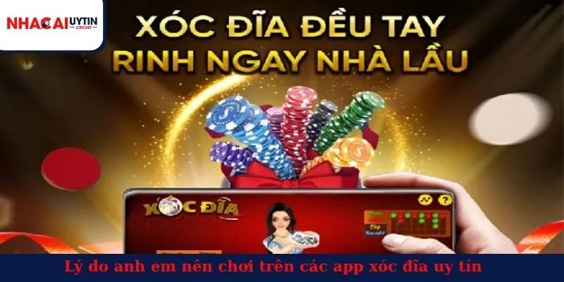 Lý do anh em nên chơi trên các app xóc đĩa uy tín