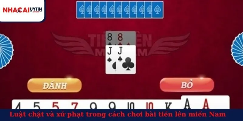 Luật chặt và xử phạt trong cách chơi bài tiến lên miền Nam