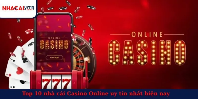 Top 10 nhà cái Casino Online uy tín và hợp pháp nhất hiện nay