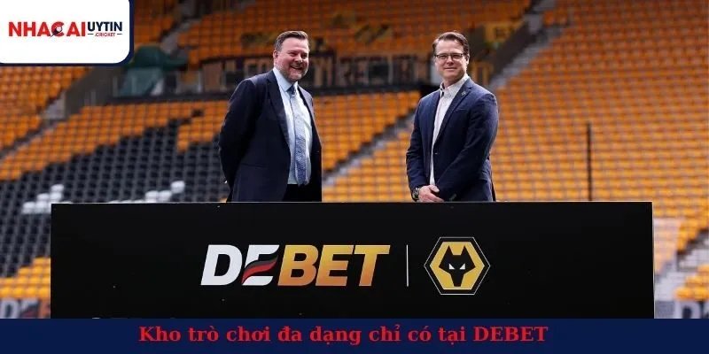 Kho trò chơi đa dạng chỉ có tại DEBET