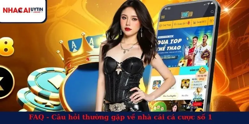 FAQ - Câu hỏi thường gặp về nhà cái cá cược số 1