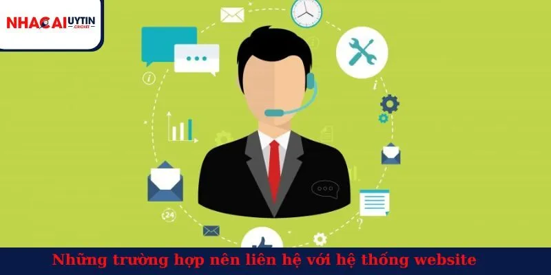 Những trường hợp nên liên hệ với hệ thống website 