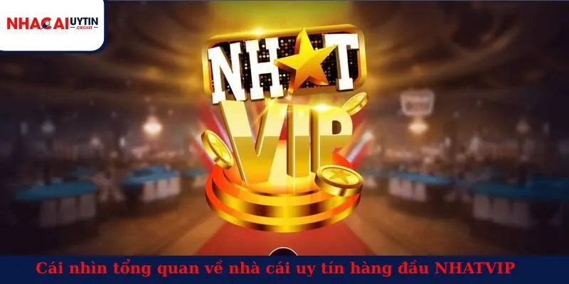 Cái nhìn tổng quan về nhà cái uy tín hàng đầu NHATVIP
