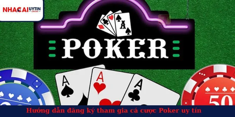 Hướng dẫn đăng ký tham gia cá cược Poker uy tín