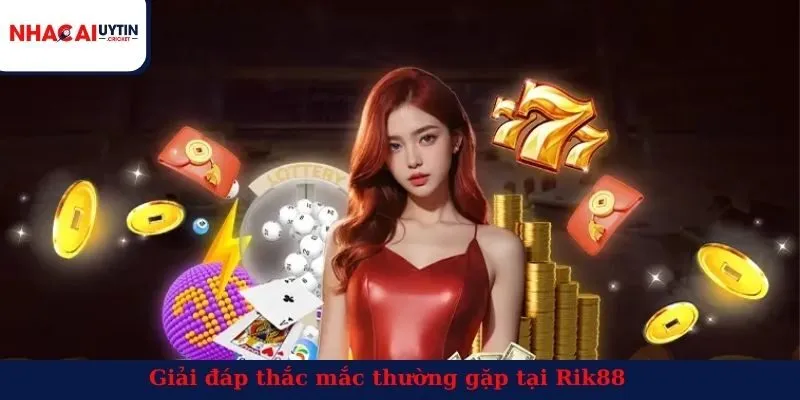 Giải đáp thắc mắc thường gặp tại Rik88